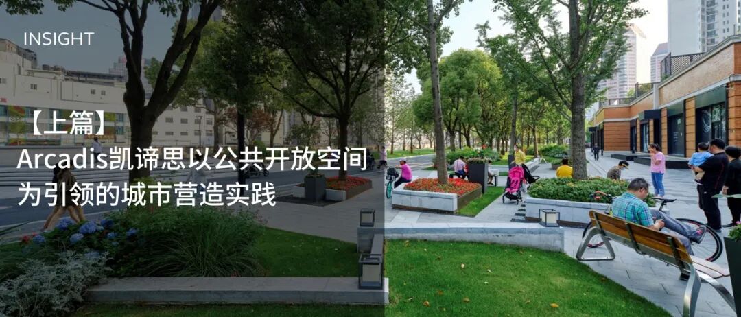 【上篇】Arcadis凯谛思以公共开放空间为引领的城市营造实践