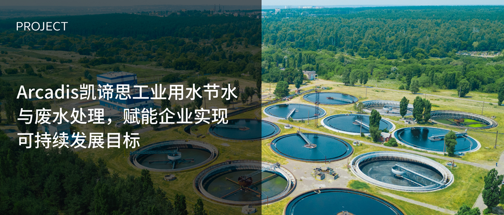 Arcadis凯谛思工业用水节水与废水处理，赋能企业实现可持续发展目标