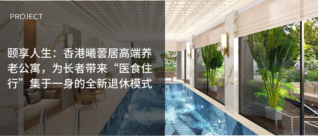 颐享人生:香港曦蕓居高端养老公寓,为长者带来“医食住行”集于一身的全新退休模式