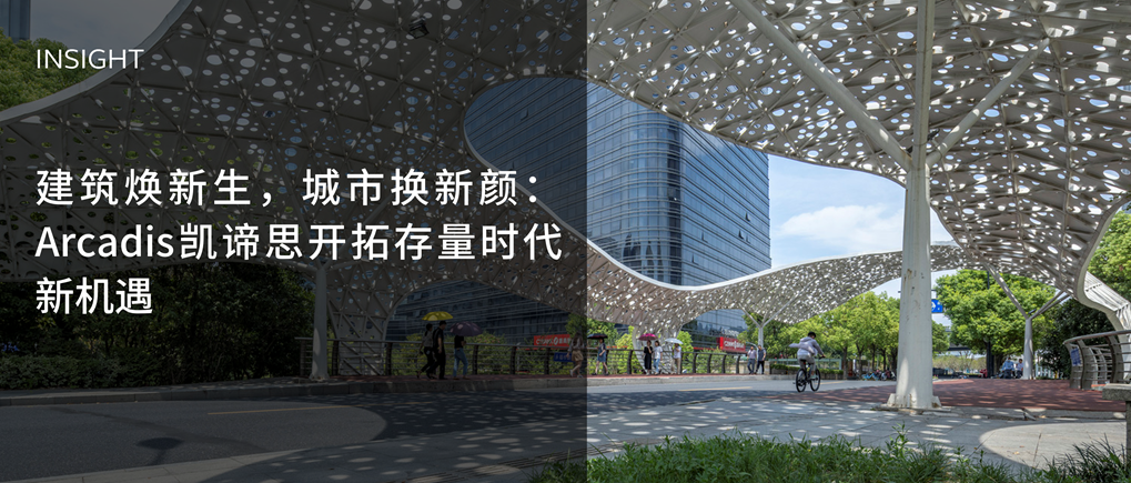 建筑焕新生，城市换新颜：Arcadis凯谛思开拓存量时代新机遇